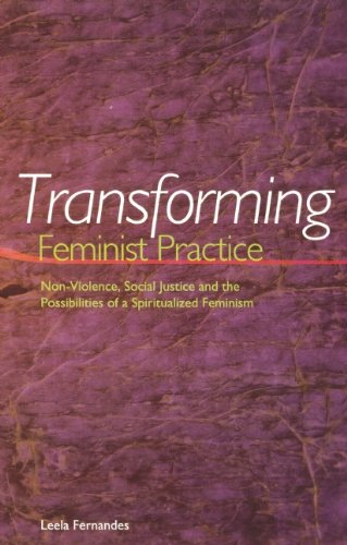 Transforming Feminist Practice: NonViolence, Social Justice, and the Possibilities of a Spiritualized Feminism,New