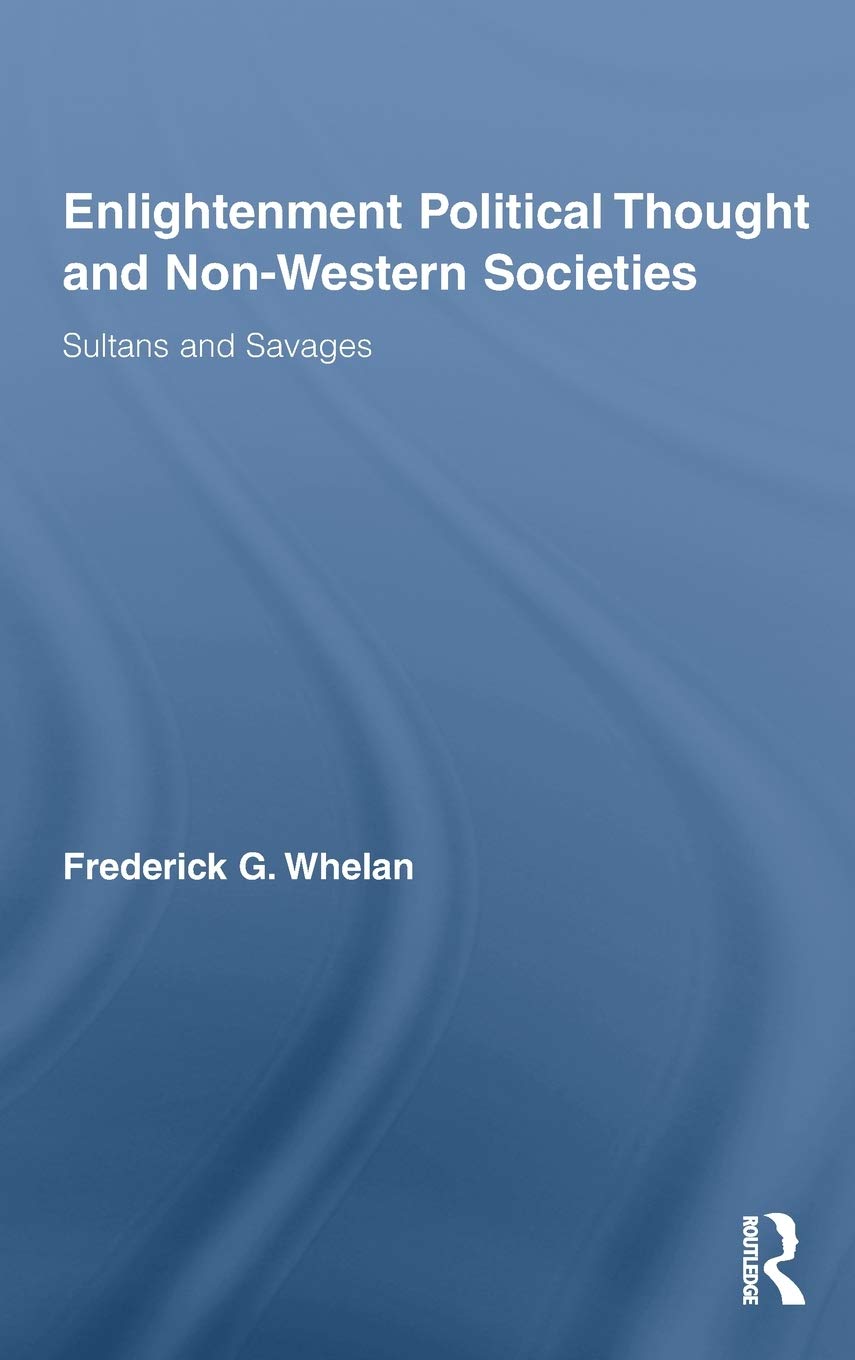 Enlightenment Political Thought And Nonwestern Societies: Sultans And Savages (Routledge Studies In Social And Political Though,New
