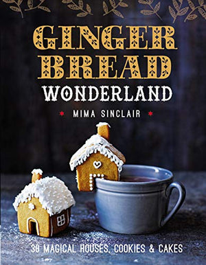 Gingerbread Wonderland: 30 Magical Houses, Cookies, And Cakes