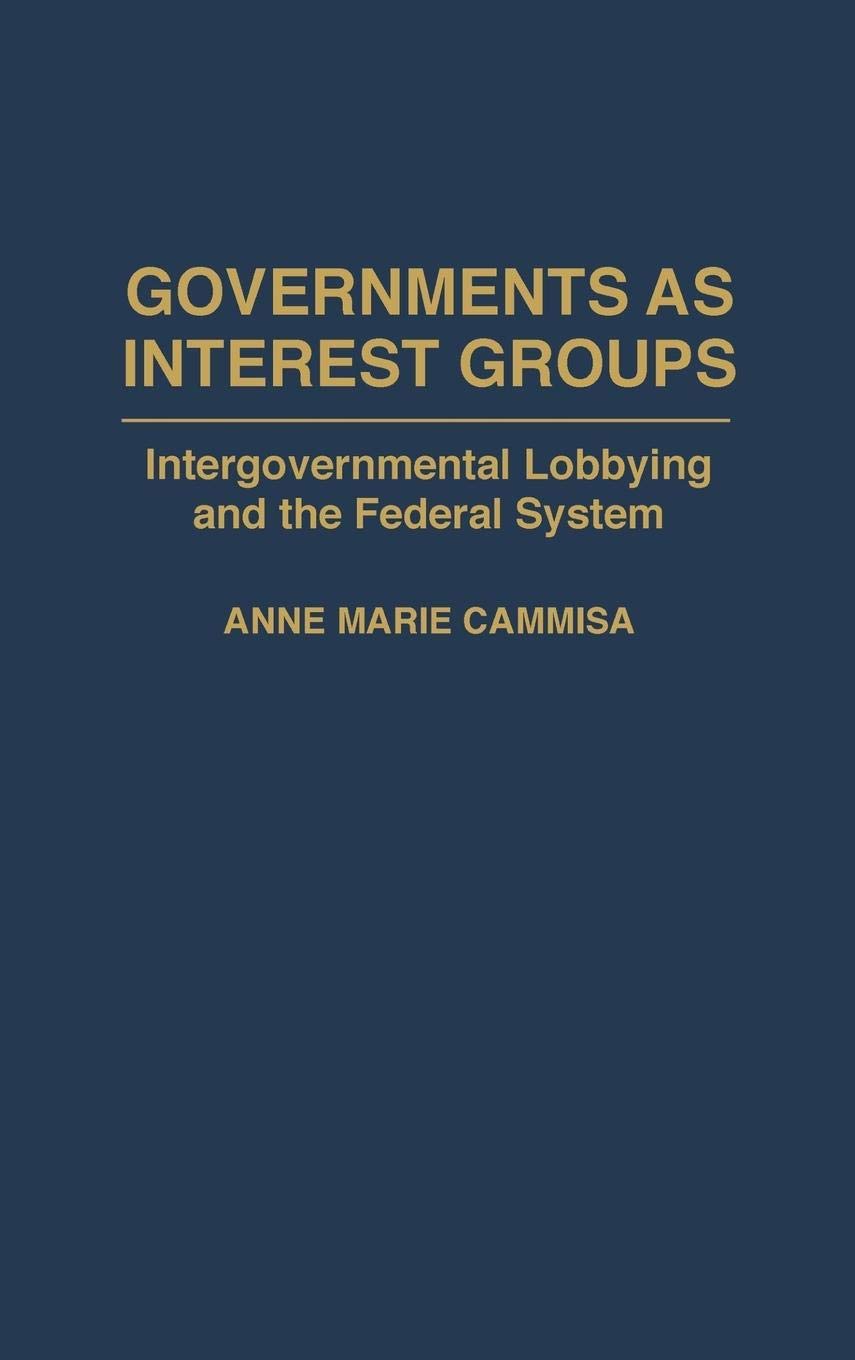 Governments as Interest Groups: Intergovernmental Lobbying and the Federal System,New