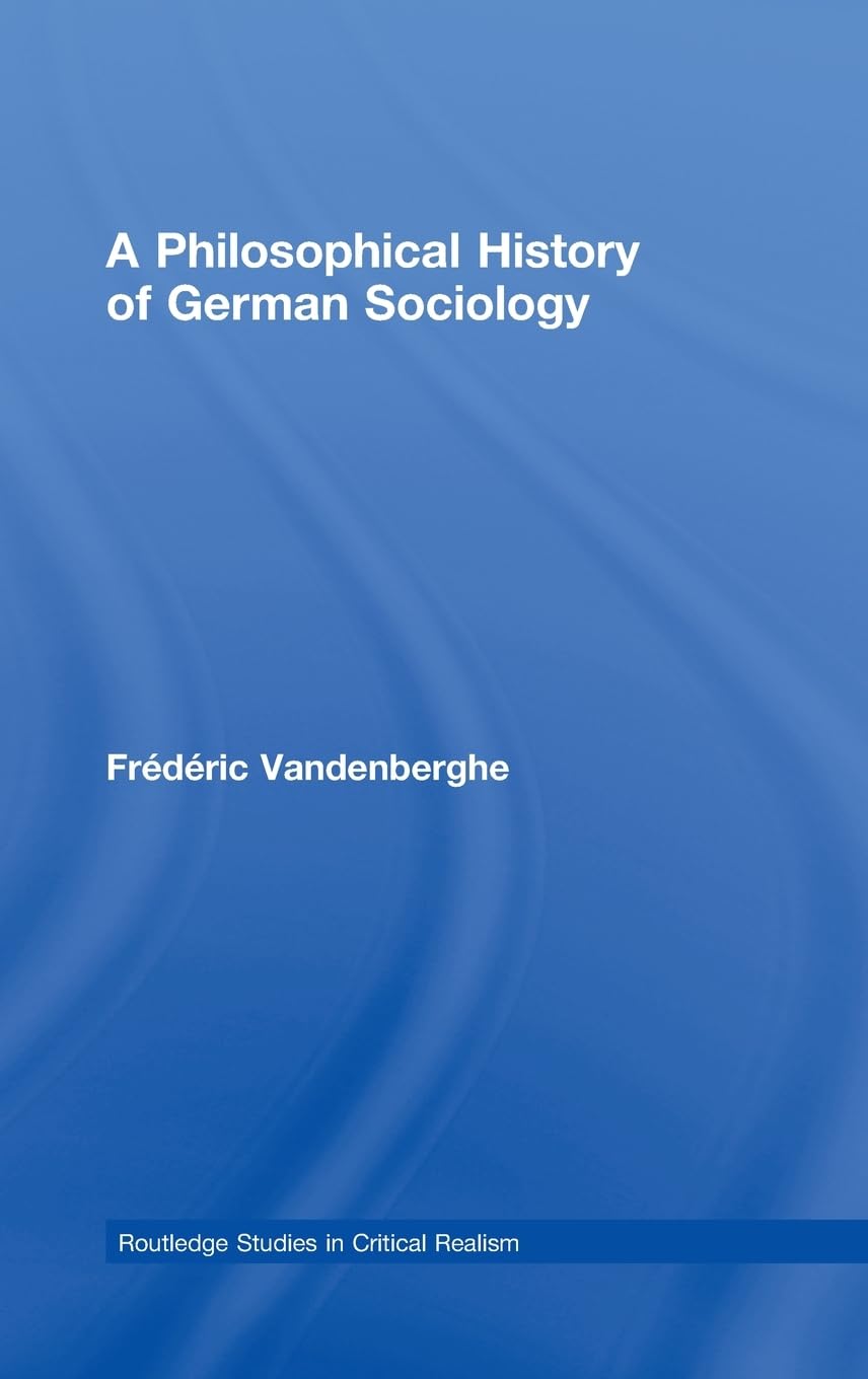 A Philosophical History Of German Sociology (Routledge Studies In Critical Realism)