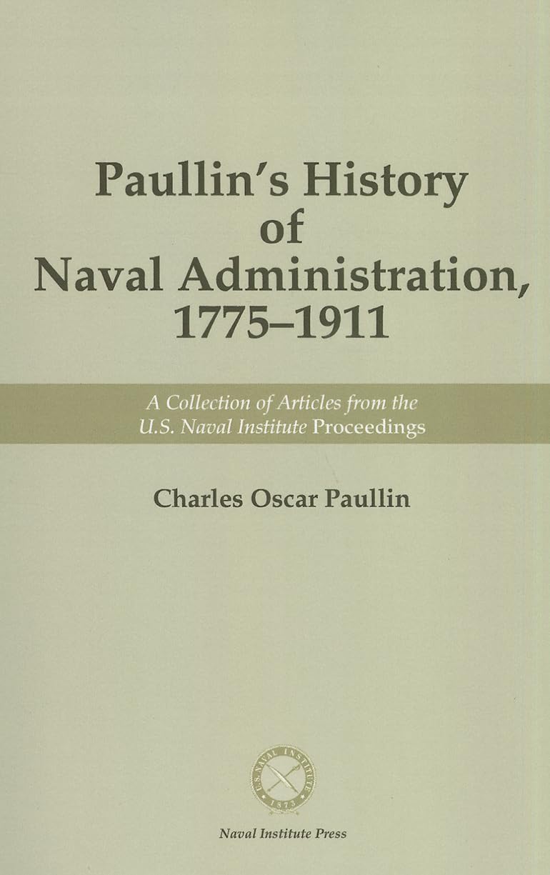 Paullin'S History Of Naval Administration 17751911: A Collection Of Articles From U.S. Naval Institute Proceedings,Used