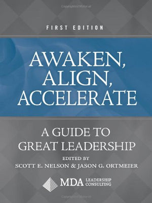 Awaken, Align, Accelerate: A Guide To Great Leadership,New