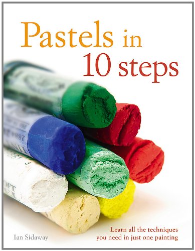 Pastels in 10 Steps: Learn All the Techniques You Need in Just One Painting,Used