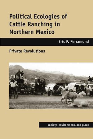 Political Ecologies Of Cattle Ranching In Northern Mexico: Private Revolutions (Society, Environment, And Place),Used