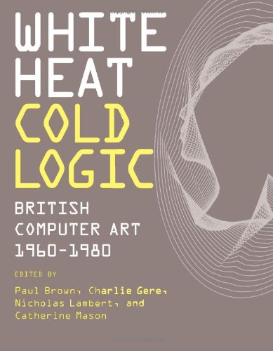 White Heat Cold Logic: British Computer Art 19601980 (Leonardo),Used