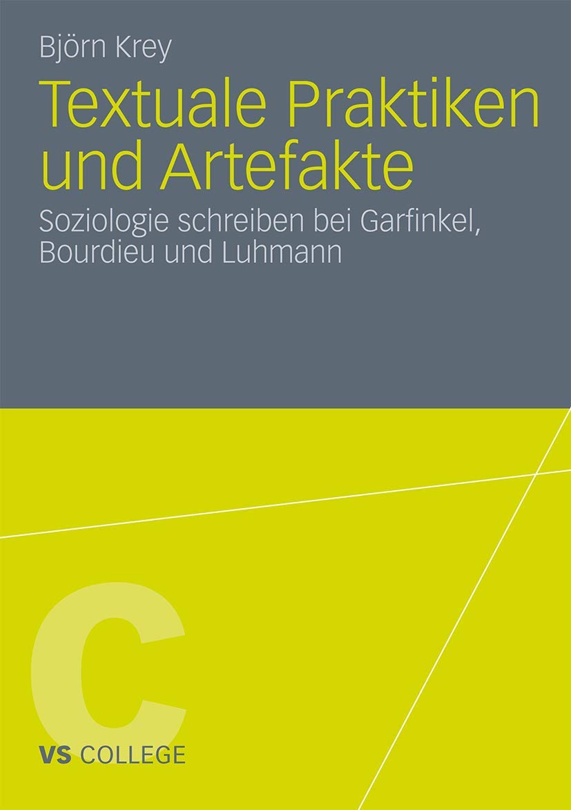 Textuale Praktiken und Artefakte: Soziologie schreiben bei Garfinkel, Bourdieu und Luhmann (VS College) (German Edition),Used