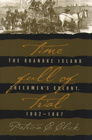 Time Full Of Trial: The Roanoke Island Freedmen'S Colony, 18621867,Used