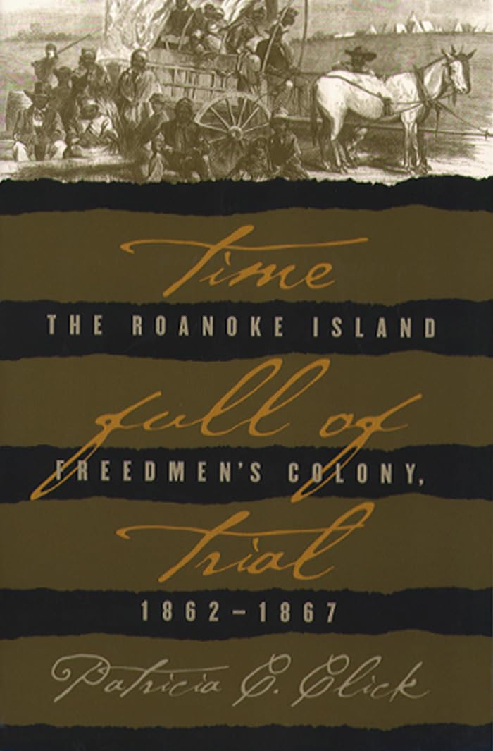 Time Full Of Trial: The Roanoke Island Freedmen'S Colony, 18621867,Used
