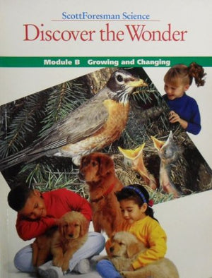 Discover the Wonder  Scott Foresman Science (Discover the Wonder, Module B Growing and Changing),New