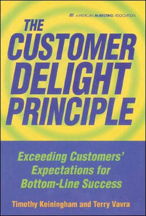 The Customer Delight Principle : Exceeding Customers' Expectations For Bottomline Success