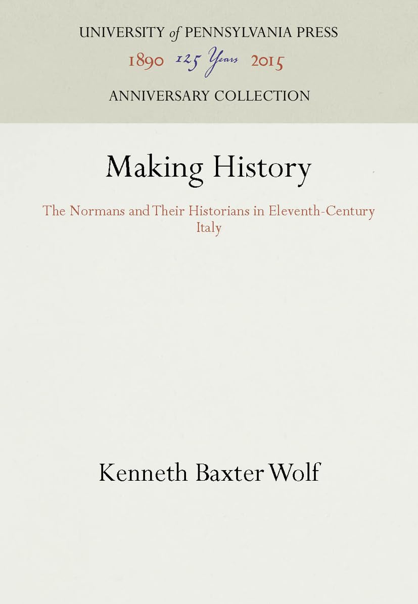 Making History: The Normans and Their Historians in EleventhCentury Italy (Anniversary Collection),New