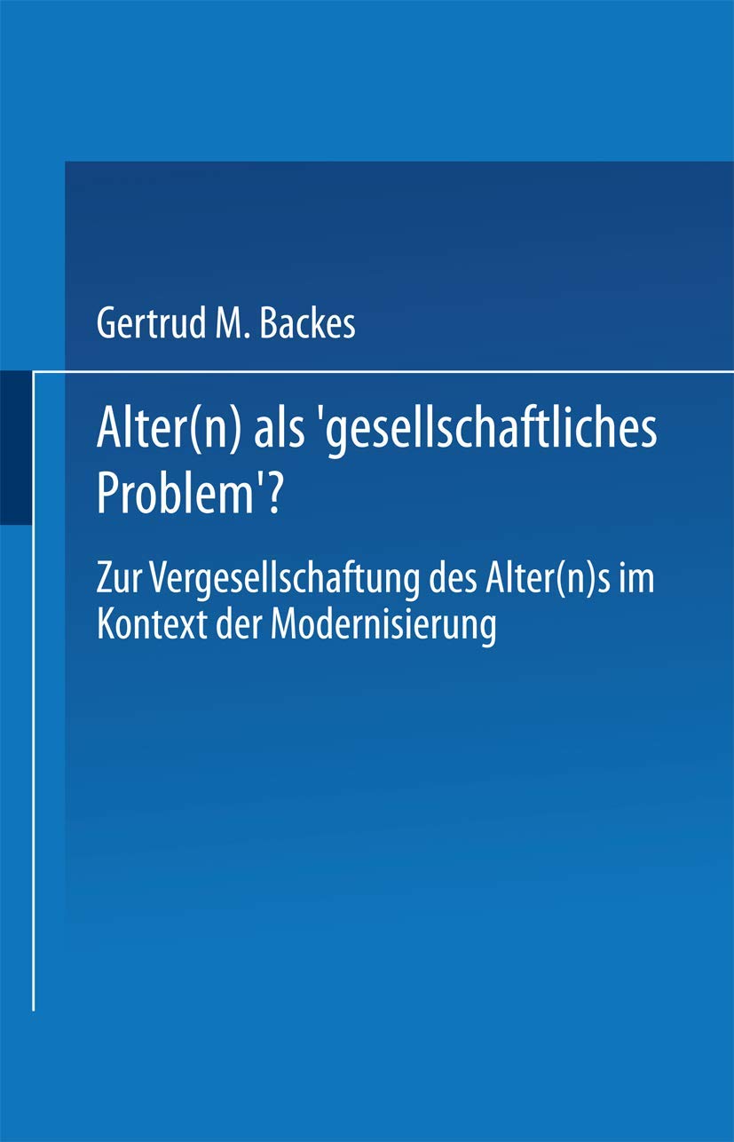 Alter(N) Als Gesellschaftliches Problem?: Zur Vergesellschaftung Des Alter(N)S Im Kontext Der Modernisierung (German Edition),Used