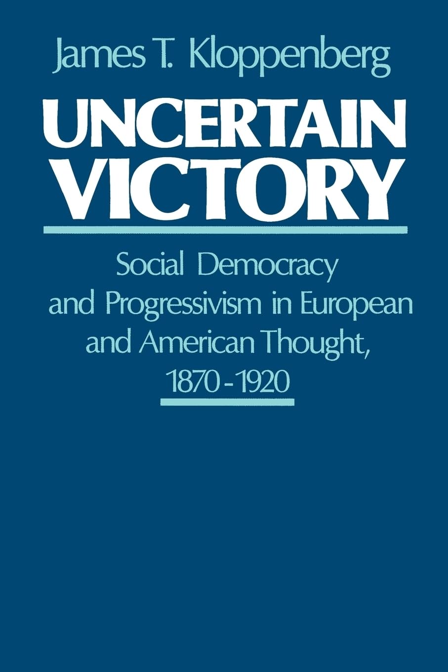 Uncertain Victory: Social Democracy and Progressivism in European and American Thought, 18701920,Used