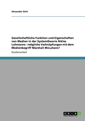Gesellschaftliche Funktion und Eigenschaften von Medien in der Systemtheorie Niklas Luhmanns  mgliche Verknpfungen mit dem Medi,Used