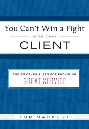 You Cant Win a Fight with Your Client: & 49 Other Rules for Providing Great Service,Used