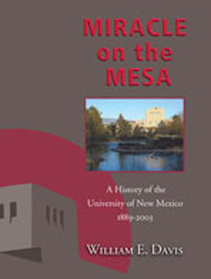 Miracle On The Mesa: A History Of The University Of New Mexico, 18892003,New