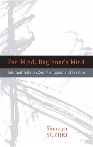 Zen Mind, Beginner s Mind: Informal Talks on Zen Meditation and Practice