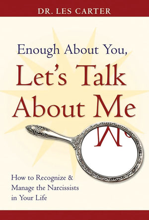 Enough About You, Let'S Talk About Me: How To Recognize And Manage The Narcissists In Your Life
