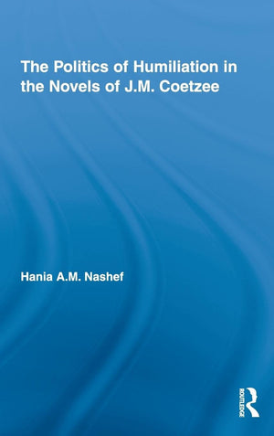 The Politics of Humiliation in the Novels of J.M. Coetzee (Studies in Major Literary Authors),Used