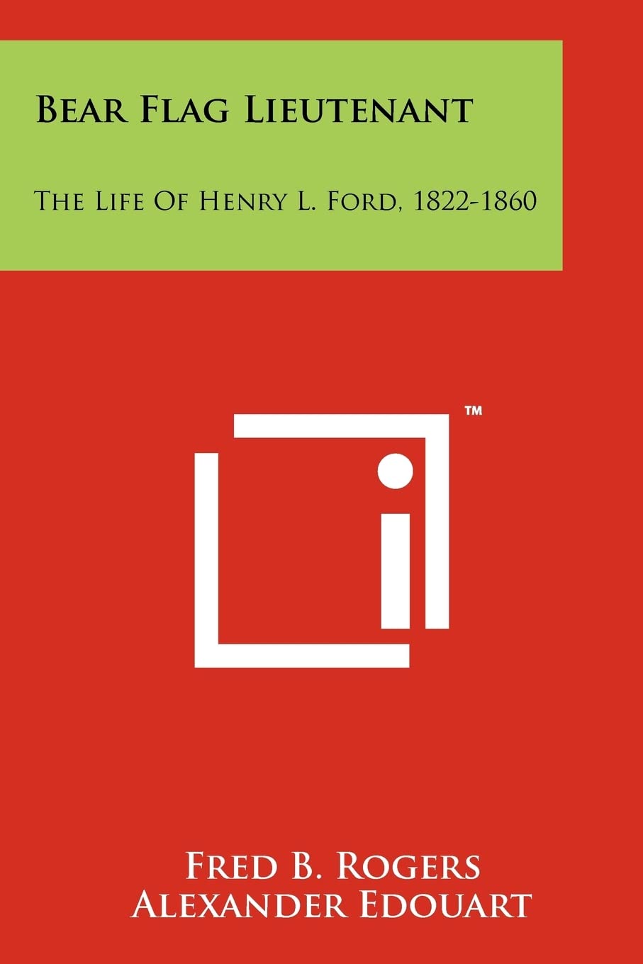 Bear Flag Lieutenant: The Life Of Henry L. Ford, 18221860,Used
