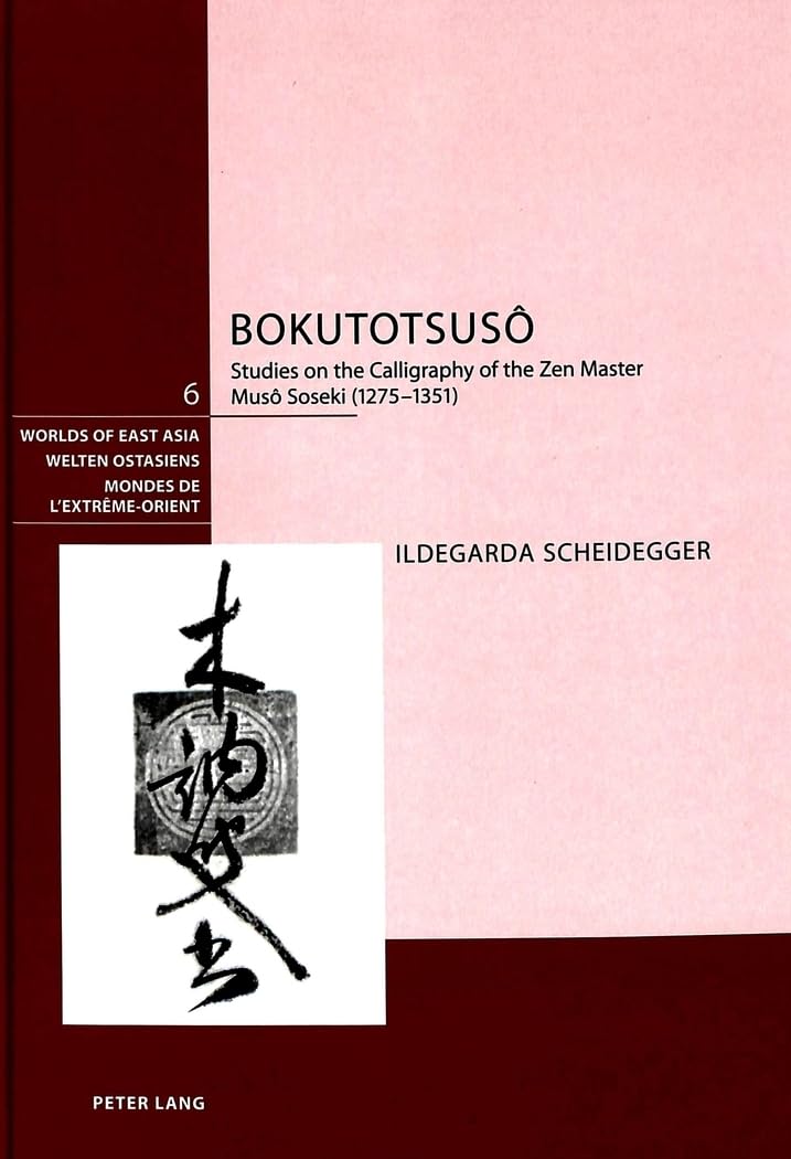 Bokutotsus: Studies on the Calligraphy of the Zen Master Mus Soseki (12751351) (Welten Ostasiens / Worlds of East Asia / Mondes,New