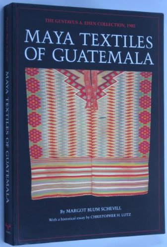 Maya Textiles of Guatemala: The Gustavus A. Eisen Collection, 1902,Used