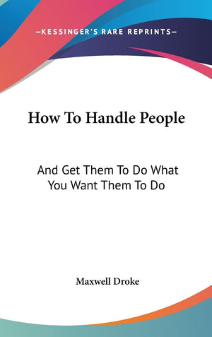 How To Handle People: And Get Them To Do What You Want Them To Do,New
