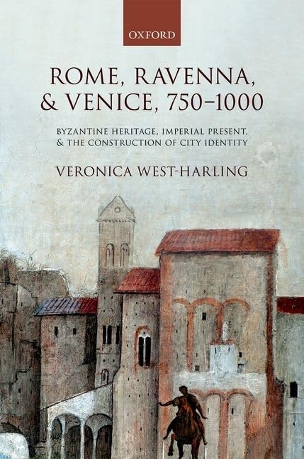Rome, Ravenna, and Venice, 7501000: Byzantine Heritage, Imperial Present, and the Construction of City Identity,Used
