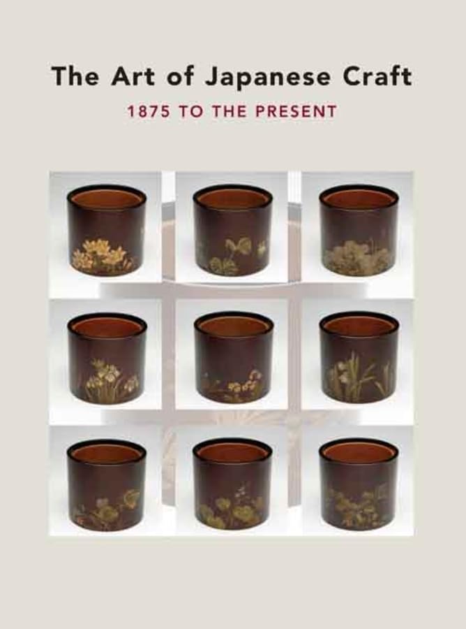 The Art Of Japanese Craft: 1875 To The Present (Philadelphia Museum Of Art)