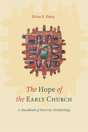 The Hope Of The Early Church: A Handbook Of Patristic Eschatology,New