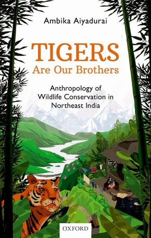Tigers Are Our Brothers: Anthropology Of Wildlife Conservation In Northeast India-new
