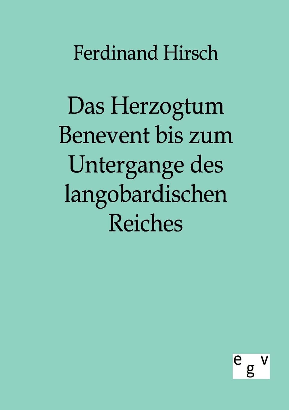 Das Herzogtum Benevent bis zum Untergange des langobardischen Reiches (German Edition),Used