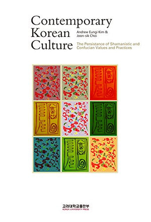 Contemporary Korean Culture: The Persistance of Shamanistic and Confucian Values and Practices,Used