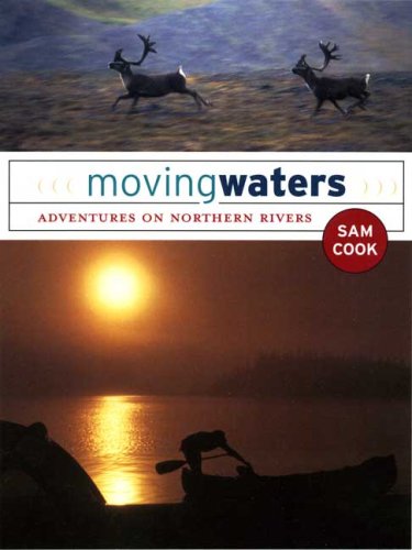 Moving Waters: Adventures on Northern Rivers,Used