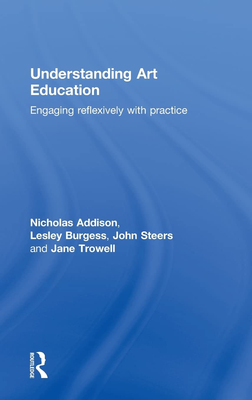 Understanding Art Education: Engaging Reflexively with Practice (Teaching School Subjects 1119),Used