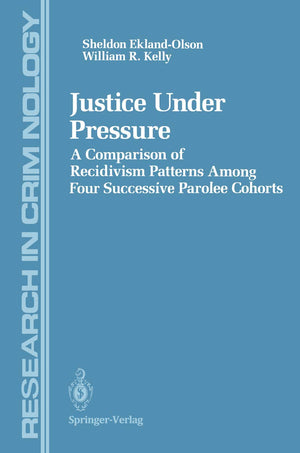 Justice Under Pressure: A Comparison Of Recidivism Patterns Among Four Successive Parolee Cohorts (Research In Criminology),Used