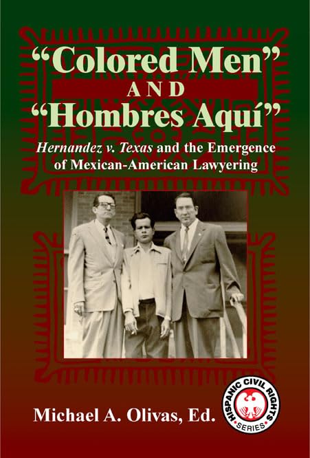 Colored Men And Hombres Aqui: Hernandez V. Texas And The Emergence Of Mexicanamerican Lawyering (Hispanic Civil Rights),Used