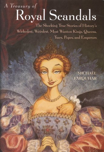 A Treasury of Royal Scandals: The Shocking True Stories of History's Wickedest, Weirdest, Most Wanton Kings, Queens, Tsars, Pope,Used