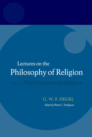 Hegel: Lectures on the Philosophy of Religion: Volume III: The Consummate Religion,Used