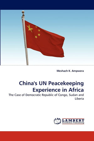 China's UN Peacekeeping Experience in Africa: The Case of Democratic Republic of Congo, Sudan and Liberia,Used