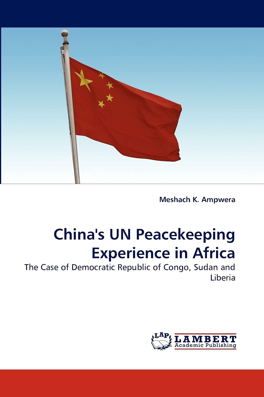 China's UN Peacekeeping Experience in Africa: The Case of Democratic Republic of Congo, Sudan and Liberia,Used