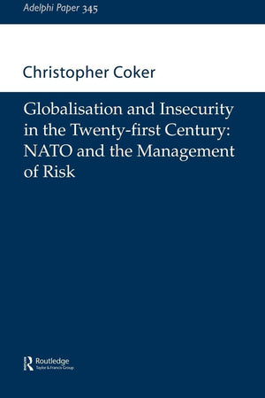 Globalisation and Insecurity in the TwentyFirst Century: NATO and the Management of Risk (Adelphi series),New