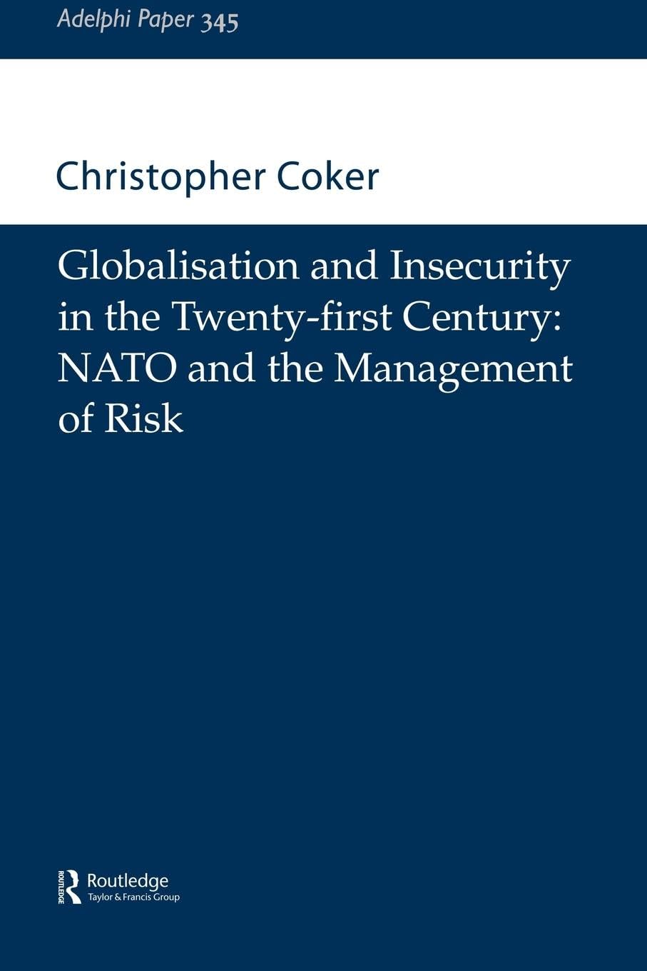 Globalisation and Insecurity in the TwentyFirst Century: NATO and the Management of Risk (Adelphi series),New