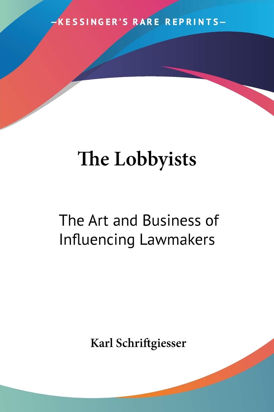 The Lobbyists: The Art and Business of Influencing Lawmakers,Used
