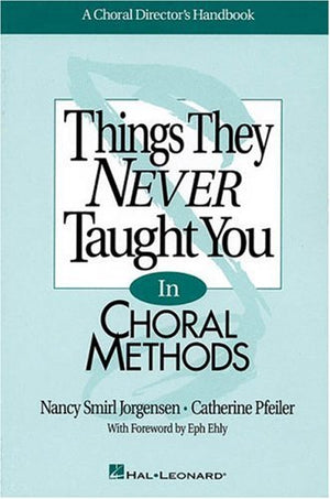 Things They Never Taught You In Choral Methods: A Choral Director'S Handbook,New