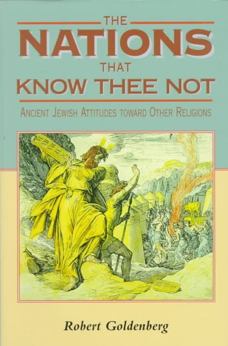 The Nations That Know Thee Not: Ancient Jewish Attitudes toward Other Religions (Reappraisals in Jewish Social & Intellectual Hi,Used
