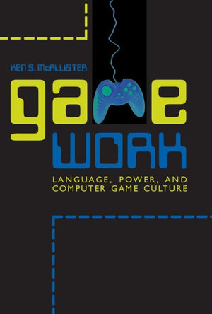 Game Work: Language, Power, And Computer Game Culture (Rhetoric, Culture, And Social Critique),New