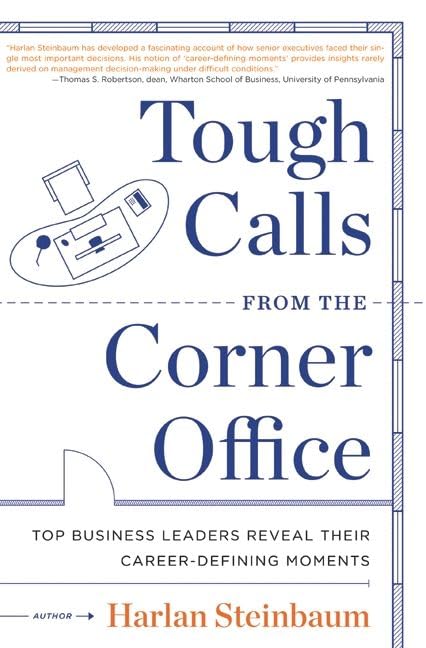 Tough Calls From The Corner Office: Top Business Leaders Reveal Their Careerdefining Moments