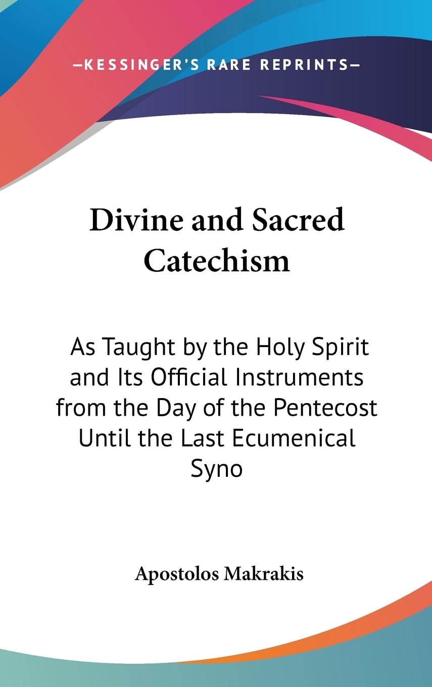 Divine And Sacred Catechism: As Taught By The Holy Spirit And Its Official Instruments From The Day Of The Pentecost Until The L,New
